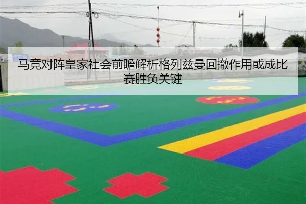 马竞对阵皇家社会前瞻解析格列兹曼回撤作用或成比赛胜负关键