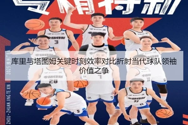 库里与塔图姆关键时刻效率对比折射当代球队领袖价值之争